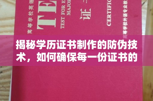 广平揭秘学历证书制作的防伪技术，如何确保每一份证书的真实性
